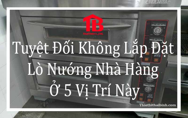 Không Lắp Đặt Lò Nướng Nhà Hàng Ở 5 Vị Trí Này