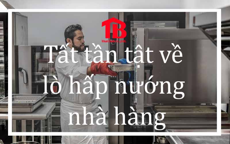 Tất tần tật về lò hấp nướng nhà hàng